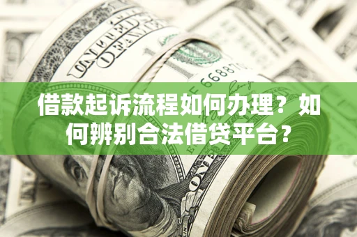 济南借款起诉流程如何办理？如何辨别合法借贷平台？