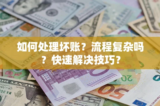 济南如何处理坏账？流程复杂吗？快速解决技巧？