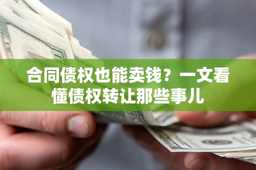 济南合同债权也能卖钱？一文看懂债权转让那些事儿