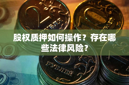 济南股权质押如何操作？存在哪些法律风险？