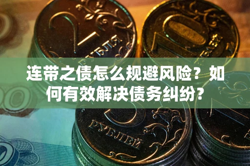 济南连带之债怎么规避风险？如何有效解决债务纠纷？