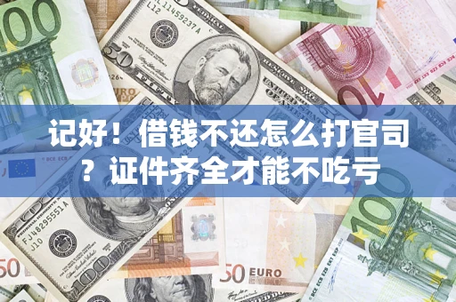 济南记好！借钱不还怎么打官司？证件齐全才能不吃亏