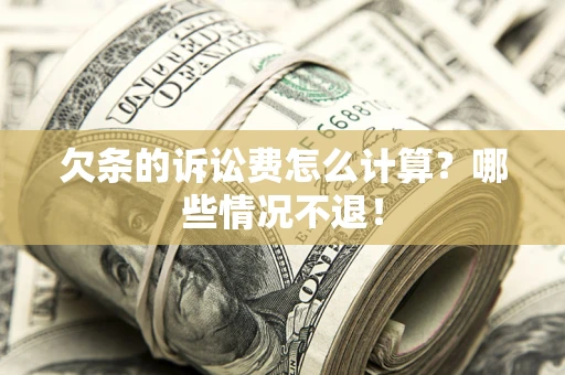 济南欠条的诉讼费怎么计算?哪些情况不退! 济南欠条的诉讼费怎么计算?哪些情况不退!