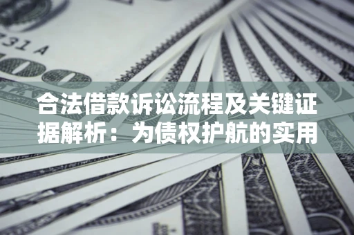 济南合法借款诉讼流程及关键证据解析：为债权护航的实用指南