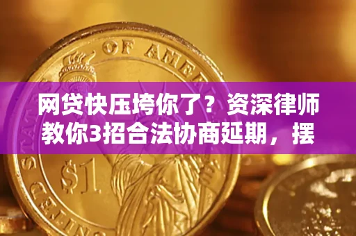 济南网贷快压垮你了？资深律师教你3招合法协商延期，摆脱暴力催收！