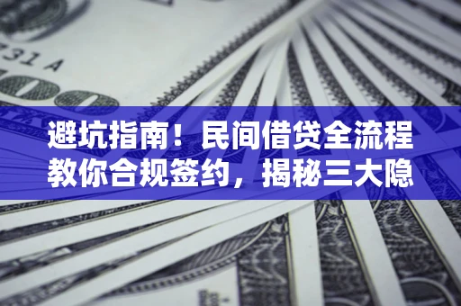 济南避坑指南！民间借贷全流程教你合规签约，揭秘三大隐形陷阱