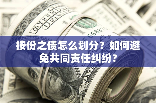 济南按份之债怎么划分？如何避免共同责任纠纷？