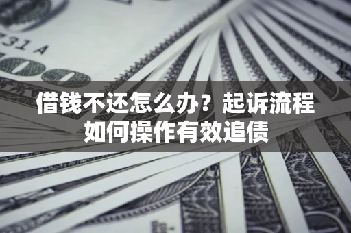 济南借钱不还怎么办？起诉流程如何操作有效追债