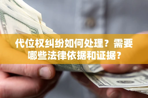 济南代位权纠纷如何处理？需要哪些法律依据和证据？