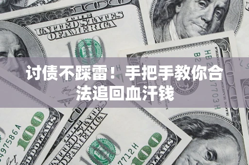 济南讨债不踩雷！手把手教你合法追回血汗钱