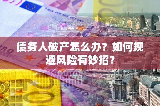 济南债务人破产怎么办？如何规避风险有妙招？