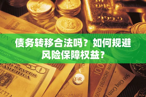 济南债务转移合法吗？如何规避风险保障权益？