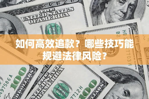 济南如何高效追款？哪些技巧能规避法律风险？