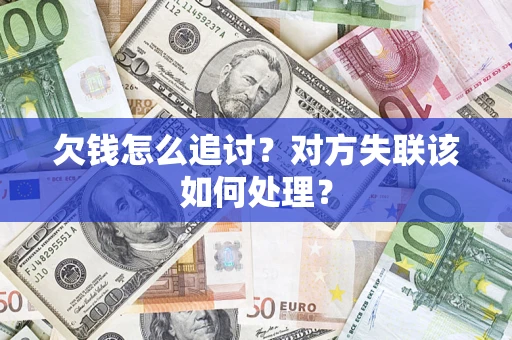 济南欠钱怎么追讨？对方失联该如何处理？