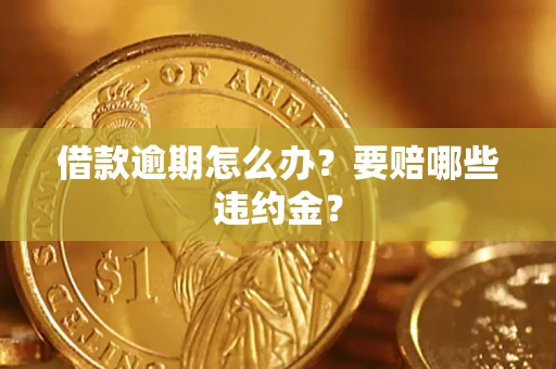 济南借款逾期怎么办？要赔哪些违约金？