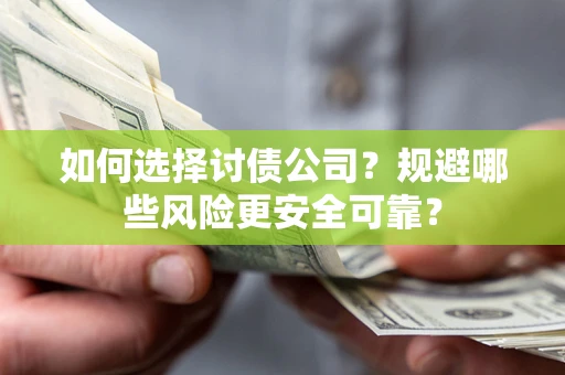 济南如何选择讨债公司？规避哪些风险更安全可靠？
