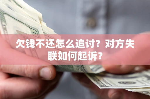 济南欠钱不还怎么追讨？对方失联如何起诉？