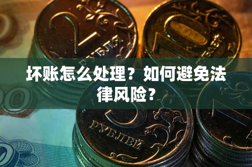 济南坏账怎么处理？如何避免法律风险？