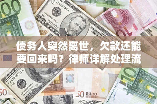 济南债务人突然离世，欠款还能要回来吗？律师详解处理流程