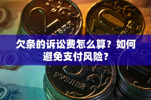济南欠条的诉讼费怎么算？如何避免支付风险？