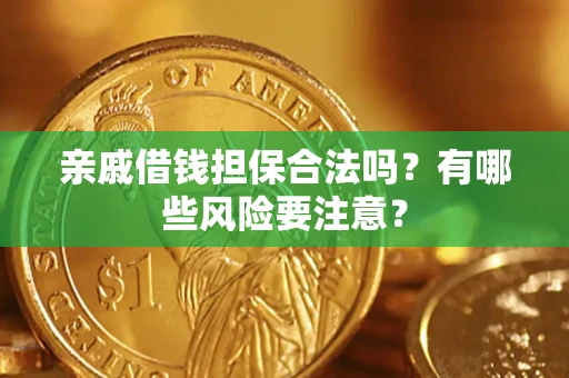 济南亲戚借钱担保合法吗？有哪些风险要注意？