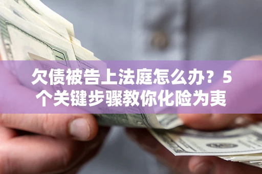 济南欠债被告上法庭怎么办？5个关键步骤教你化险为夷