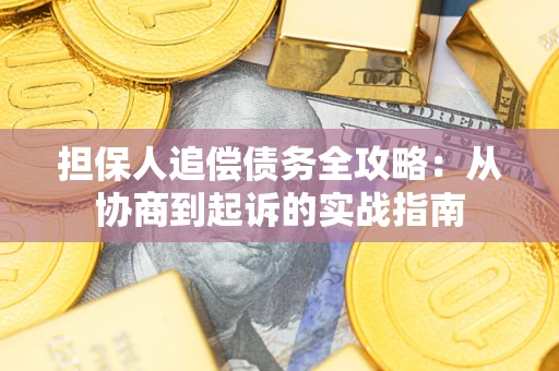 济南担保人追偿债务全攻略:从协商到起诉的实战指南 济南担保人追偿债务全攻略:从协商到起诉的实战指南