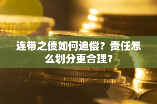 济南连带之债如何追偿？责任怎么划分更合理？