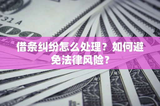 济南借条纠纷怎么处理？如何避免法律风险？