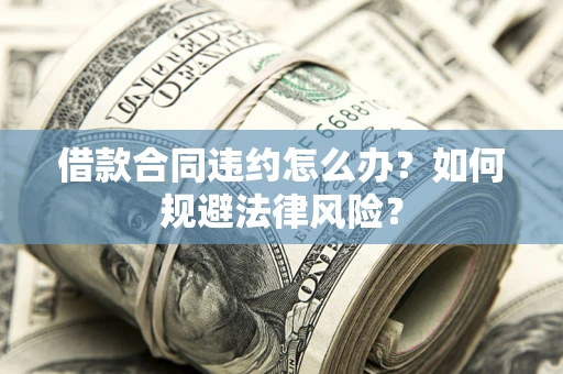 济南借款合同违约怎么办？如何规避法律风险？