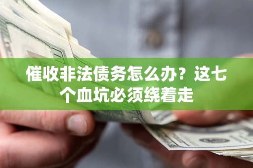 济南催收非法债务怎么办？这七个血坑必须绕着走