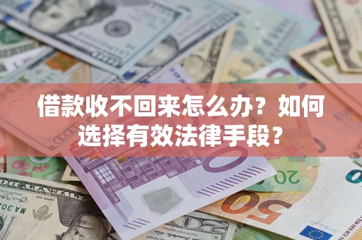 济南借款收不回来怎么办？如何选择有效法律手段？
