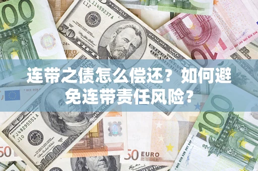 济南连带之债怎么偿还？如何避免连带责任风险？