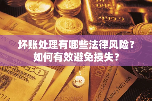 济南坏账处理有哪些法律风险？如何有效避免损失？
